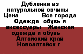 Дубленка из натуральной овчины › Цена ­ 8 000 - Все города Одежда, обувь и аксессуары » Женская одежда и обувь   . Алтайский край,Новоалтайск г.